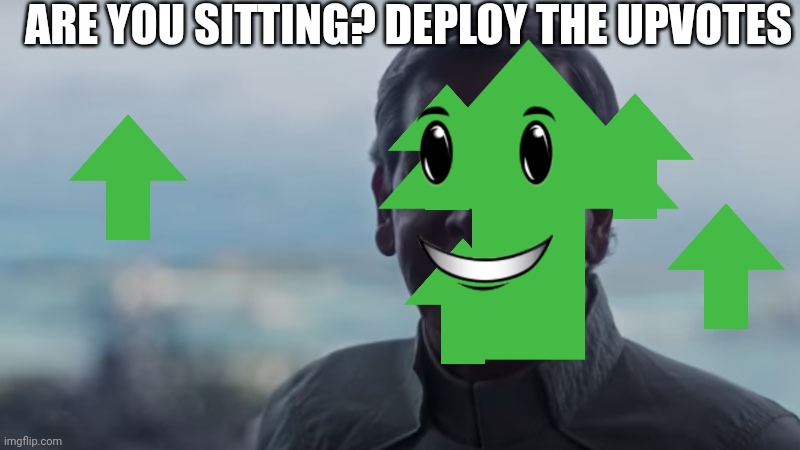 Are We Blind? Deploy the | ARE YOU SITTING? DEPLOY THE UPVOTES | image tagged in are we blind deploy the | made w/ Imgflip meme maker