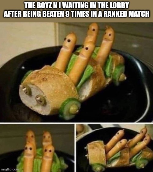 THE BOYZ N I WAITING IN THE LOBBY AFTER BEING BEATEN 9 TIMES IN A RANKED MATCH | image tagged in funny memes | made w/ Imgflip meme maker