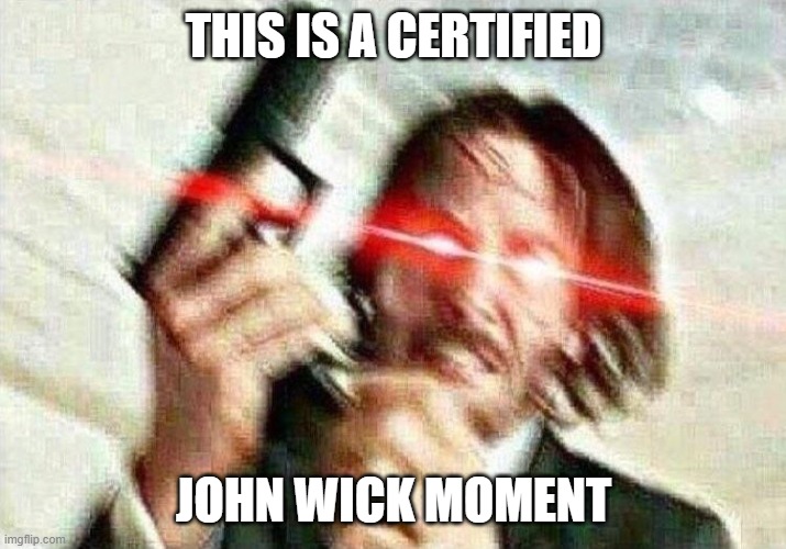 John Wick | THIS IS A CERTIFIED JOHN WICK MOMENT | image tagged in john wick | made w/ Imgflip meme maker