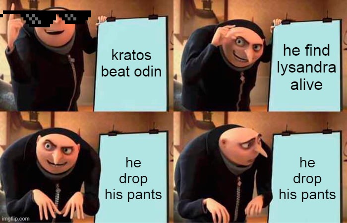 Gru's Plan Meme | kratos beat odin; he find lysandra alive; he drop his pants; he drop his pants | image tagged in memes,gru's plan | made w/ Imgflip meme maker