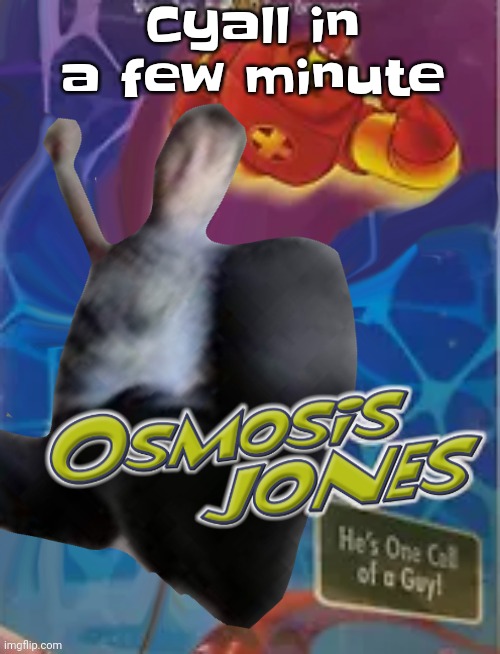 Imma play splatoon | Cyall in a few minute | image tagged in osmosis jones | made w/ Imgflip meme maker