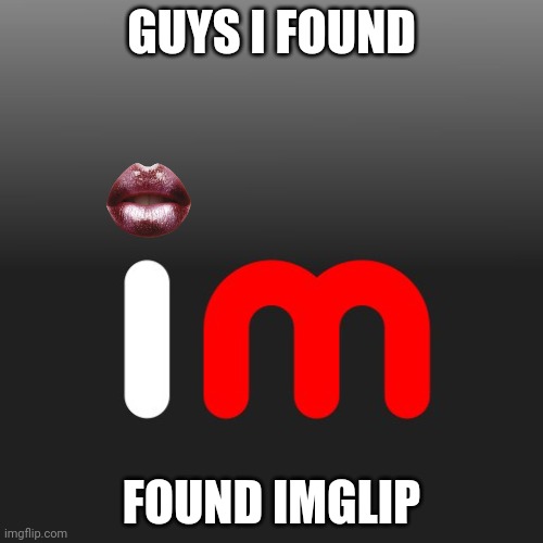 Fr fr ong!?!? ???????? | GUYS I FOUND; FOUND IMGLIP | image tagged in imgflip logo | made w/ Imgflip meme maker