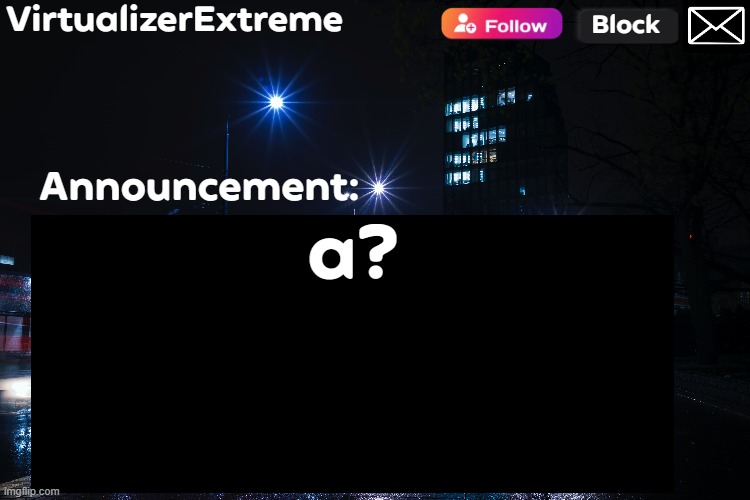 VirtualizerExtreme annnouncement (HD) | a? | image tagged in virtualizerextreme annnouncement hd | made w/ Imgflip meme maker