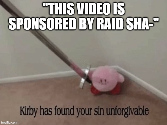 Kirby has found your sin unforgivable | "THIS VIDEO IS SPONSORED BY RAID SHA-" | image tagged in kirby has found your sin unforgivable,funny,funny memes,memes,raid shadow legends | made w/ Imgflip meme maker