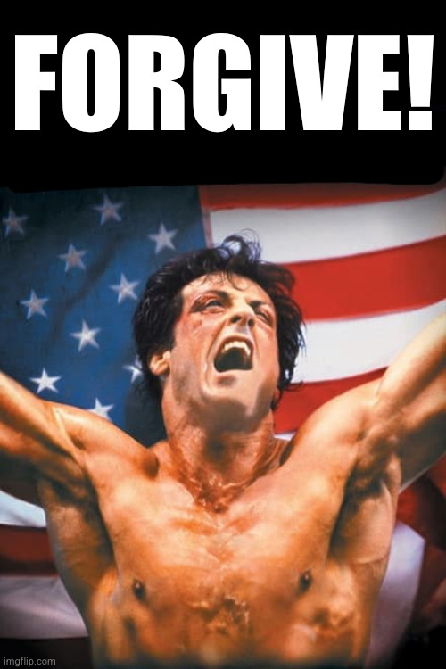 FORGIVE! Rocky | FORGIVE! | image tagged in rocky forgive | made w/ Imgflip meme maker
