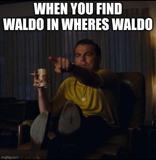Impressive.... for 5 year old | WHEN YOU FIND WALDO IN WHERES WALDO | image tagged in leonardo dicaprio pointing | made w/ Imgflip meme maker