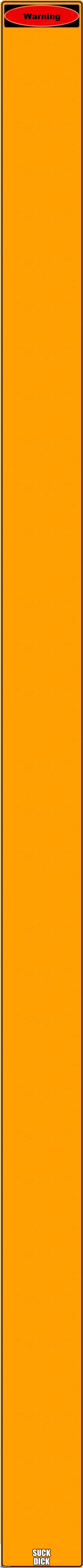 Warning Long | SUCK DICK | image tagged in warning long | made w/ Imgflip meme maker