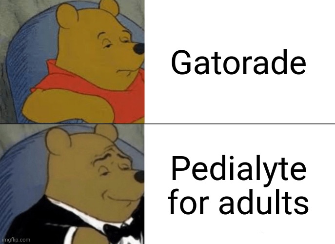 Tuxedo Winnie The Pooh Meme | Gatorade; Pedialyte for adults | image tagged in memes,tuxedo winnie the pooh,so true,gatorade | made w/ Imgflip meme maker