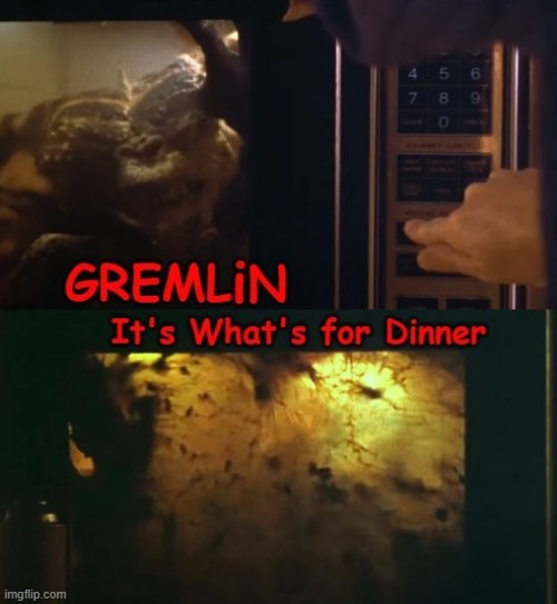 "The Only Green Meat" | image tagged in microwave,gremlin,it's what's for dinner | made w/ Imgflip meme maker