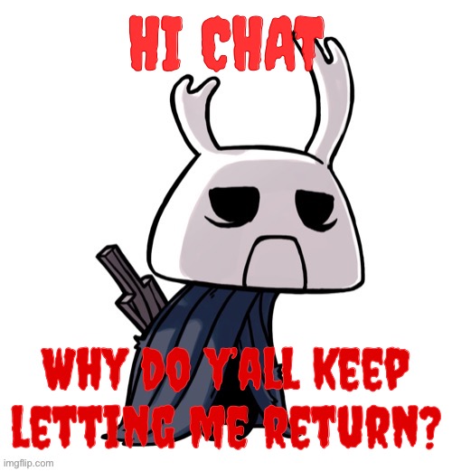 depression | HI CHAT; Why do y’all keep letting me return? | image tagged in depression | made w/ Imgflip meme maker