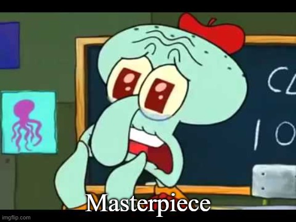 It's Beautiful | Masterpiece | image tagged in it's beautiful | made w/ Imgflip meme maker