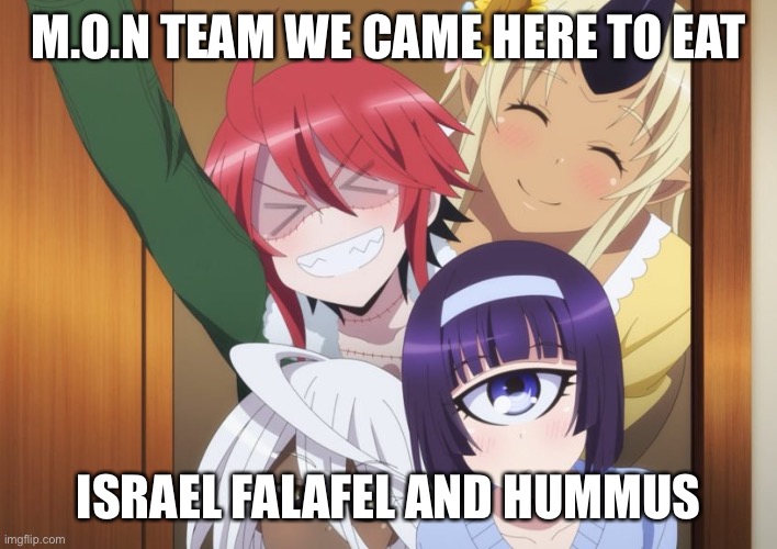 M.O.N TEAM WE CAME HERE TO EAT; ISRAEL FALAFEL AND HUMMUS | image tagged in m o n team we came here to eat,memes | made w/ Imgflip meme maker