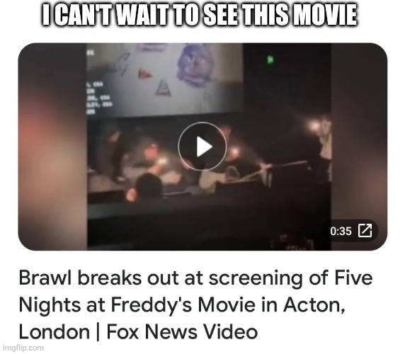 FNAF | I CAN'T WAIT TO SEE THIS MOVIE | image tagged in fonnay,funny memes,fun stream,funny,fnaf,five nights at freddys | made w/ Imgflip meme maker