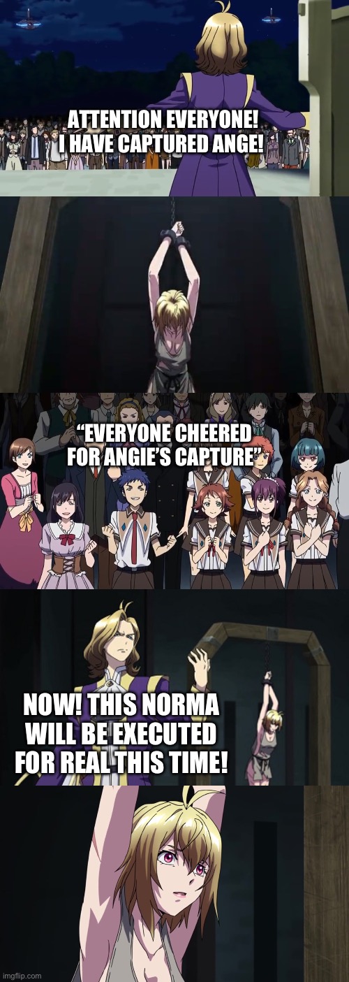 Julio reveals his plan | ATTENTION EVERYONE! I HAVE CAPTURED ANGE! “EVERYONE CHEERED FOR ANGIE’S CAPTURE”; NOW! THIS NORMA WILL BE EXECUTED FOR REAL THIS TIME! | image tagged in anime | made w/ Imgflip meme maker