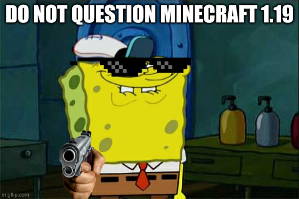 do not question minecraft 1.19 | DO NOT QUESTION MINECRAFT 1.19 | image tagged in memes,don't you squidward,minecraft 1-19 | made w/ Imgflip meme maker