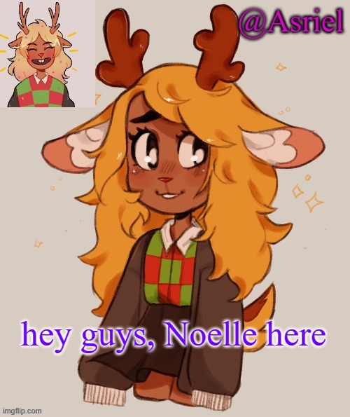 Asriel's Noelle temp | hey guys, Noelle here | image tagged in asriel's noelle temp | made w/ Imgflip meme maker