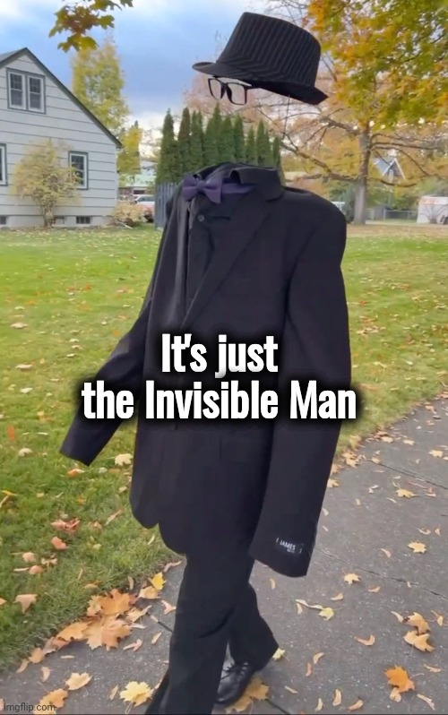 It's just the Invisible Man | made w/ Imgflip meme maker