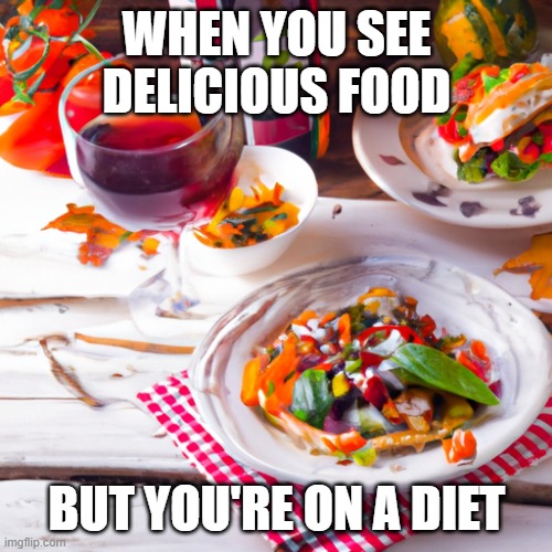 WHEN YOU SEE DELICIOUS FOOD BUT YOU'RE ON A DIET | made w/ Imgflip meme maker