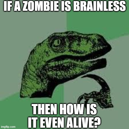 Dinosaur | IF A ZOMBIE IS BRAINLESS; THEN HOW IS IT EVEN ALIVE? | image tagged in dinosaur,thinking | made w/ Imgflip meme maker