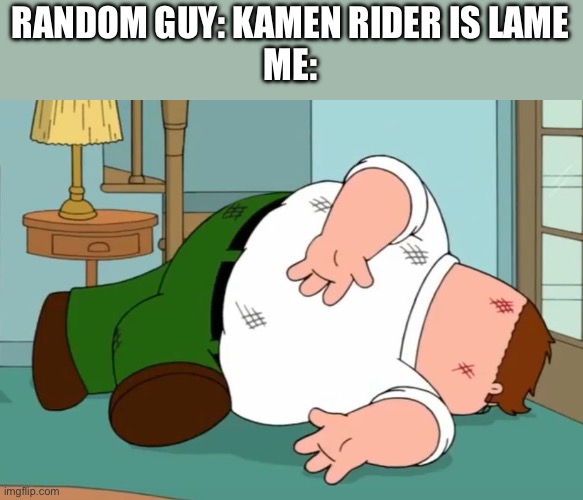 KAMEN RIDERS ARE NOT LAME! | RANDOM GUY: KAMEN RIDER IS LAME
ME: | image tagged in death pose | made w/ Imgflip meme maker