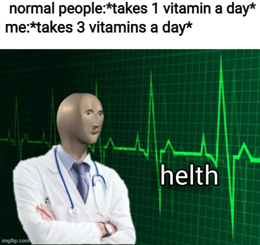 healthyniess | normal people:*takes 1 vitamin a day*; me:*takes 3 vitamins a day* | image tagged in stonks helth,healthy | made w/ Imgflip meme maker