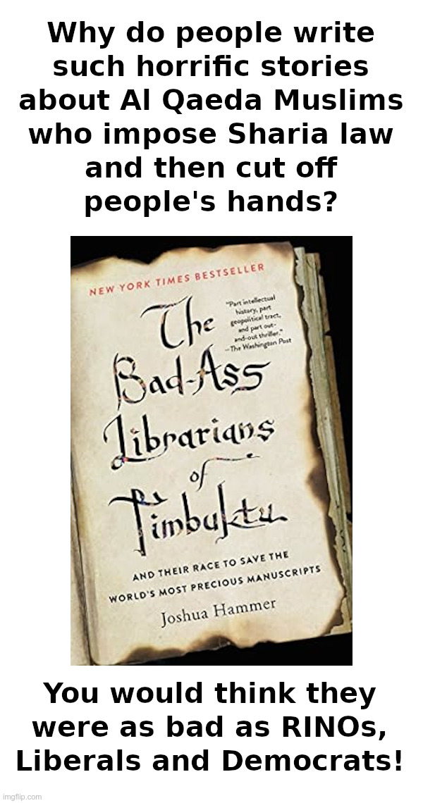 Today's Book Report: The Bad-Ass Librarians of Timbuktu | image tagged in al qaeda,muslims,sharia law,hands cut off,that's bad | made w/ Imgflip meme maker