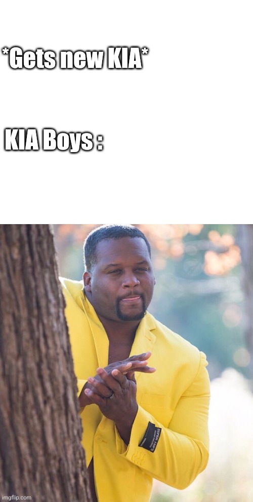 Anthony Adams rubbing hands together | KIA Boys :; *Gets new KIA* | image tagged in anthony adams rubbing hands together | made w/ Imgflip meme maker