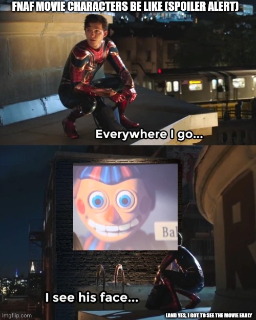 There are so many cameos of this dude | FNAF MOVIE CHARACTERS BE LIKE (SPOILER ALERT); (AND YES, I GOT TO SEE THE MOVIE EARLY | image tagged in everywhere i go i see his face,fnaf movie,fnaf,balloon boy fnaf | made w/ Imgflip meme maker