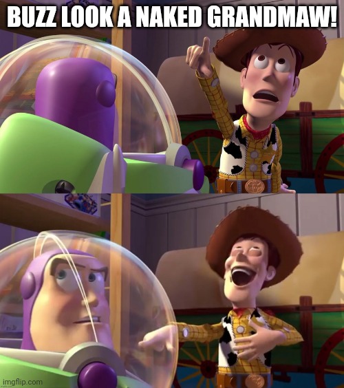 Not nude! | BUZZ LOOK A NAKED GRANDMAW! | image tagged in toy story funny scene,naked woman | made w/ Imgflip meme maker