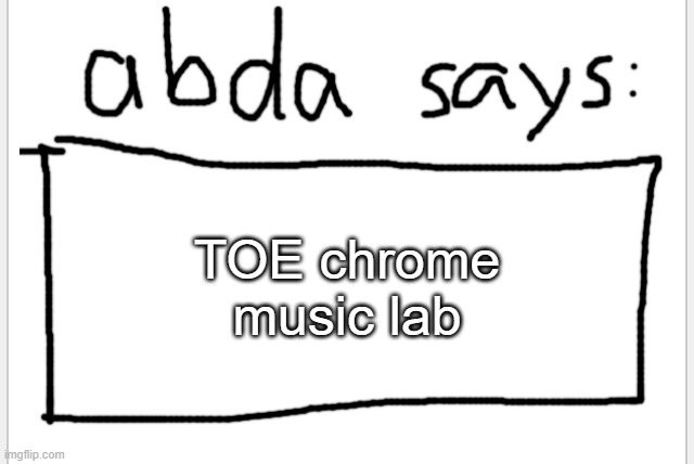 https://musiclab.chromeexperiments.com/Song-Maker/song/5961781260058624 | TOE chrome music lab | image tagged in anotherbadlydrawnaxolotl s announcement temp | made w/ Imgflip meme maker