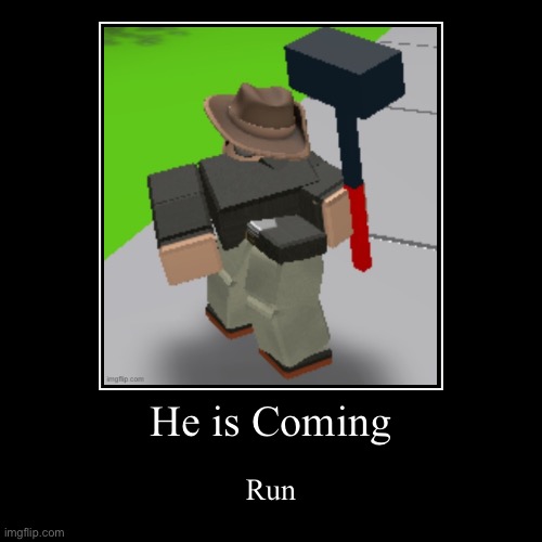 He is Coming | Run | image tagged in funny,demotivationals | made w/ Imgflip demotivational maker