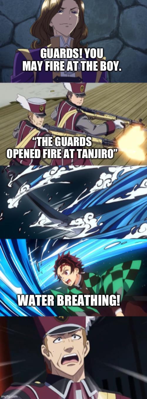 Tanjiro battle against the guards | GUARDS! YOU MAY FIRE AT THE BOY. “THE GUARDS OPENED FIRE AT TANJIRO”; WATER BREATHING! | image tagged in anime | made w/ Imgflip meme maker