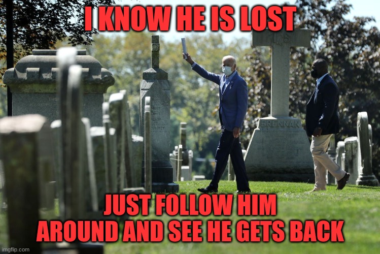 Lost Again | I KNOW HE IS LOST; JUST FOLLOW HIM AROUND AND SEE HE GETS BACK | image tagged in biden in a graveyard | made w/ Imgflip meme maker
