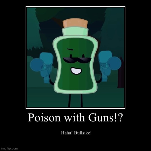 Poison with Guns!? | Haha! Bullsike! | image tagged in funny,demotivationals,guns | made w/ Imgflip demotivational maker