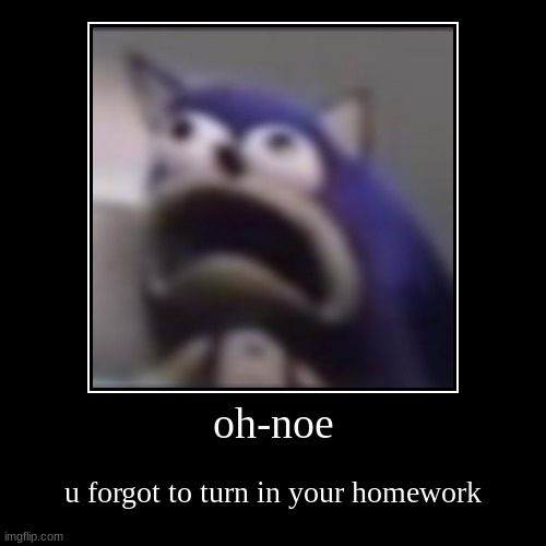 aww man... | oh-no | u forgot to turn in your homework | image tagged in funny,demotivationals | made w/ Imgflip demotivational maker