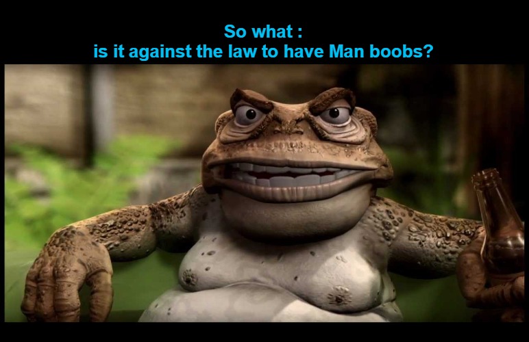 So what :
is it against the law to have Man boobs? | made w/ Imgflip meme maker