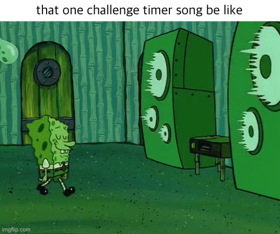Spongebob Jellyfish Jam | that one challenge timer song be like | image tagged in spongebob jellyfish jam | made w/ Imgflip meme maker