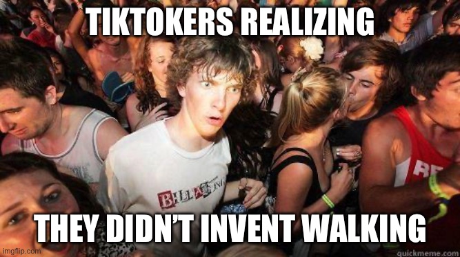 If you don’t know what I’m talking about then basically there is a trend called silent walking where people go outside without t | TIKTOKERS REALIZING; THEY DIDN’T INVENT WALKING | image tagged in sudden realization,funny,memes,funny memes,tiktok,dumb | made w/ Imgflip meme maker