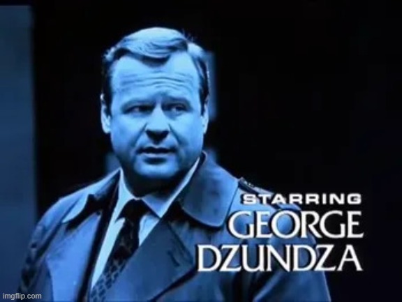 starring george dzundza | image tagged in starring george dzundza | made w/ Imgflip meme maker