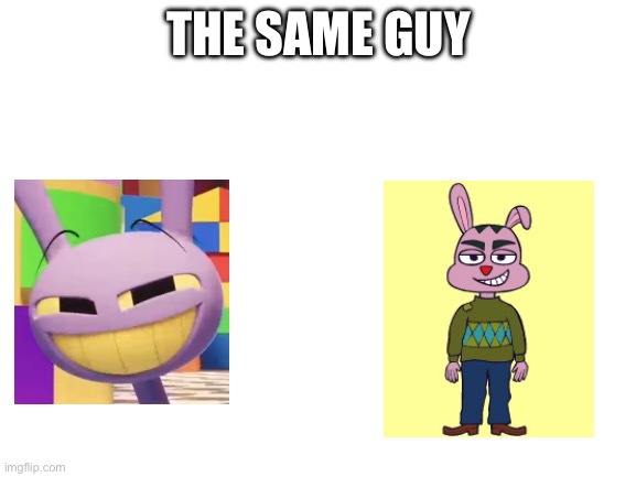 Blank White Template | THE SAME GUY | image tagged in blank white template | made w/ Imgflip meme maker