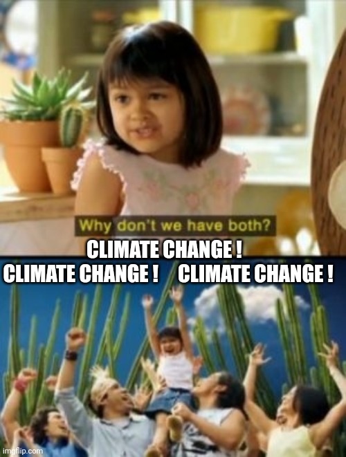 Why Not Both Meme | CLIMATE CHANGE !  
CLIMATE CHANGE !     CLIMATE CHANGE ! | image tagged in memes,why not both | made w/ Imgflip meme maker