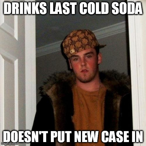 Scumbag Steve | DRINKS LAST COLD SODA DOESN'T PUT NEW CASE IN | image tagged in memes,scumbag steve | made w/ Imgflip meme maker