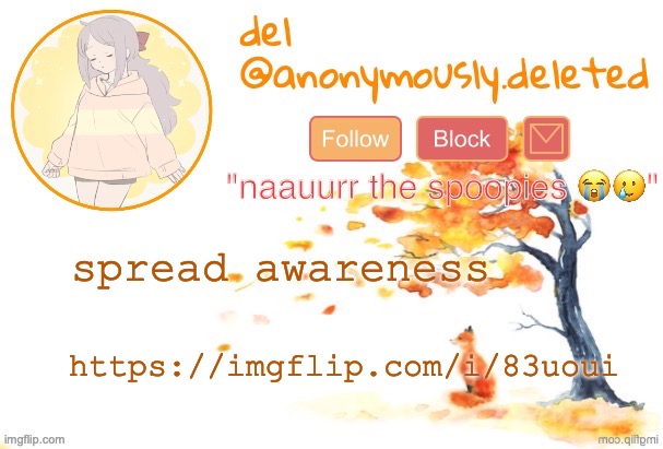 https://imgflip.com/i/83uoui | spread awareness; https://imgflip.com/i/83uoui | image tagged in del announcement fall | made w/ Imgflip meme maker