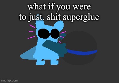 idiot | what if you were to just. shit superglue | image tagged in idiot | made w/ Imgflip meme maker
