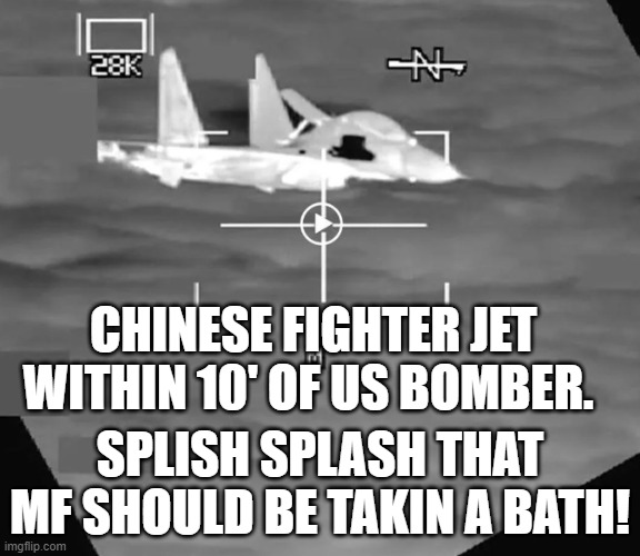 US went WOKE now everything's broke | CHINESE FIGHTER JET WITHIN 10' OF US BOMBER. SPLISH SPLASH THAT MF SHOULD BE TAKIN A BATH! | image tagged in world war 3,ww3,fighter jet,weak,weakness,joe biden | made w/ Imgflip meme maker
