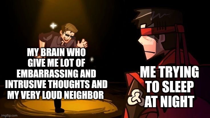 We all wish we could sleep peacefully, right? | MY BRAIN WHO GIVE ME LOT OF EMBARRASSING AND INTRUSIVE THOUGHTS AND MY VERY LOUD NEIGHBOR; ME TRYING TO SLEEP AT NIGHT | image tagged in sleep,brain,neighbor,memes | made w/ Imgflip meme maker