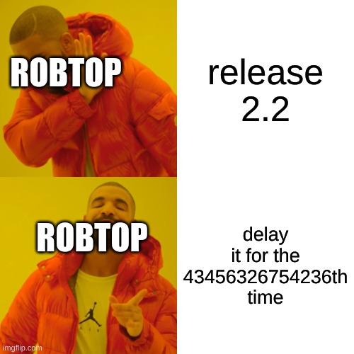 Drake Hotline Bling | release 2.2; ROBTOP; delay it for the 43456326754236th time; ROBTOP | image tagged in memes,drake hotline bling | made w/ Imgflip meme maker