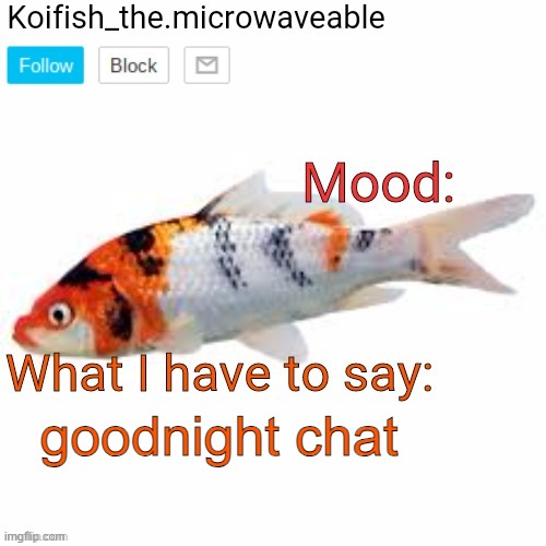 Koifish_the.microwaveable announcement | goodnight chat | image tagged in koifish_the microwaveable announcement | made w/ Imgflip meme maker