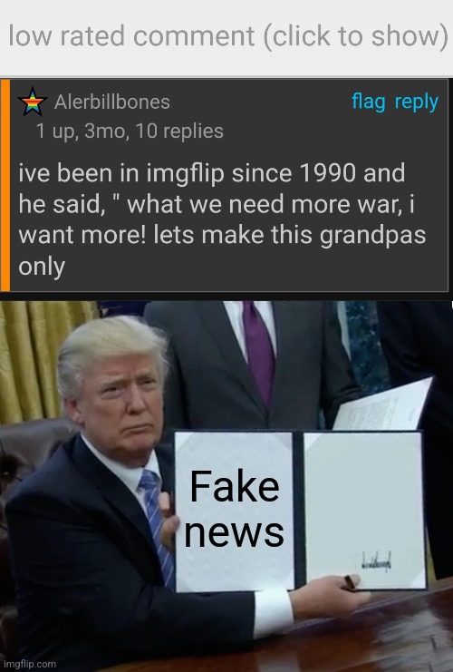 Even more fake news | Fake news | image tagged in low-rated comment imgflip,memes,trump bill signing,fake news | made w/ Imgflip meme maker