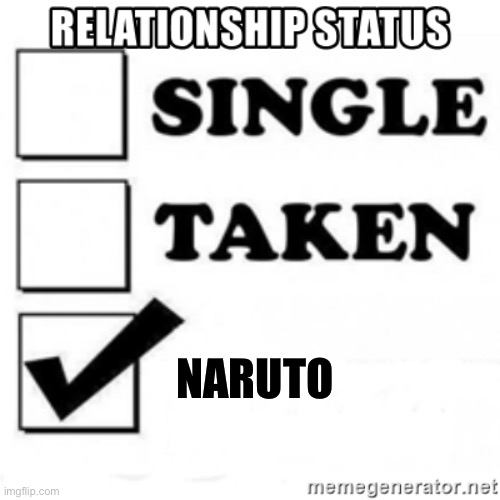 Naruto | NARUTO | image tagged in relationship status | made w/ Imgflip meme maker
